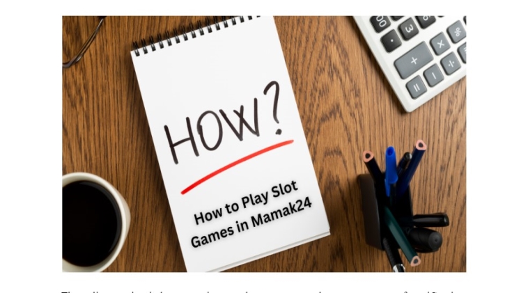 How to Play Slot Games in Mamak24