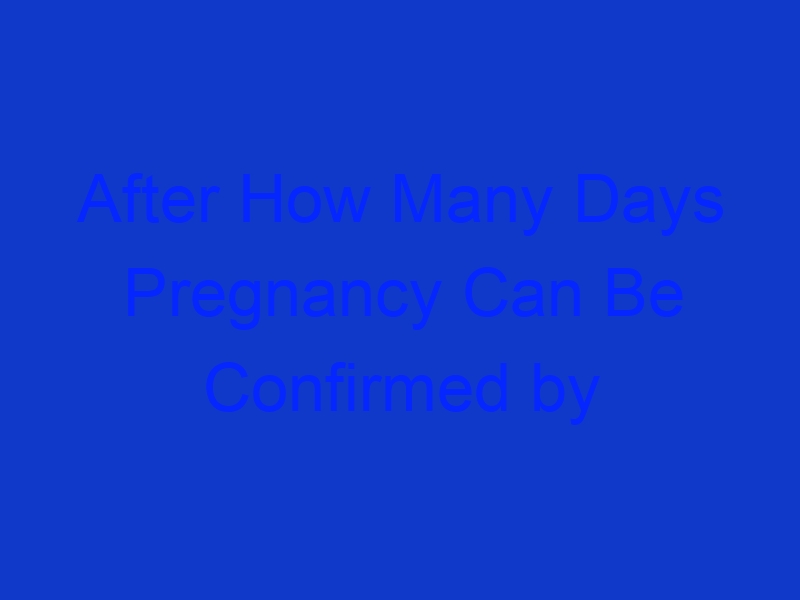 After How Many Days Pregnancy Can Be Confirmed by Urine Test After How Many Days Pregnancy Can Be Confirmed by Urine Test