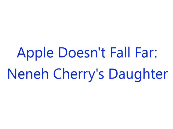 Apple Doesn't Fall Far: Neneh Cherry's Daughter Rocks the Music Industry!