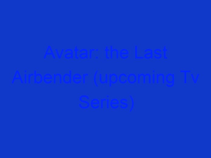 Avatar: the Last Airbender (upcoming Tv Series)