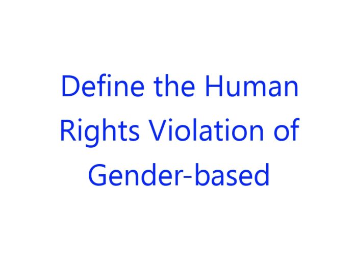 Define the Human Rights Violation of Gender Based Violence