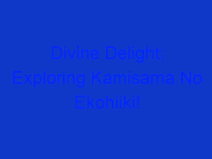Divine Delight: Exploring Kamisama No Ekohiiki!