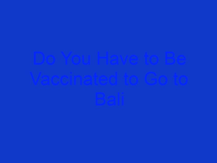 Do You Have to Be Vaccinated to Go to Bali