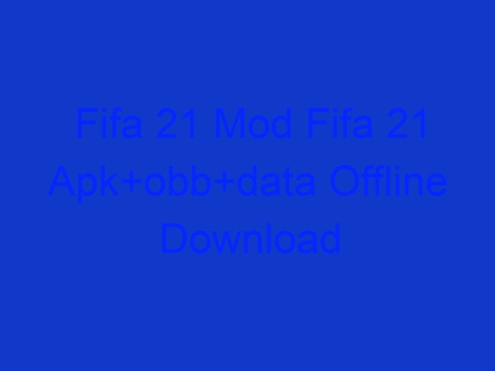 Fifa 21 Mod Fifa 21 Apk+obb+data Offline Download