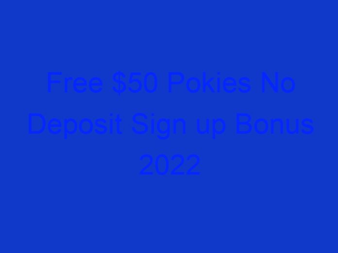 Free $50 Pokies No Deposit Sign up Bonus 2022