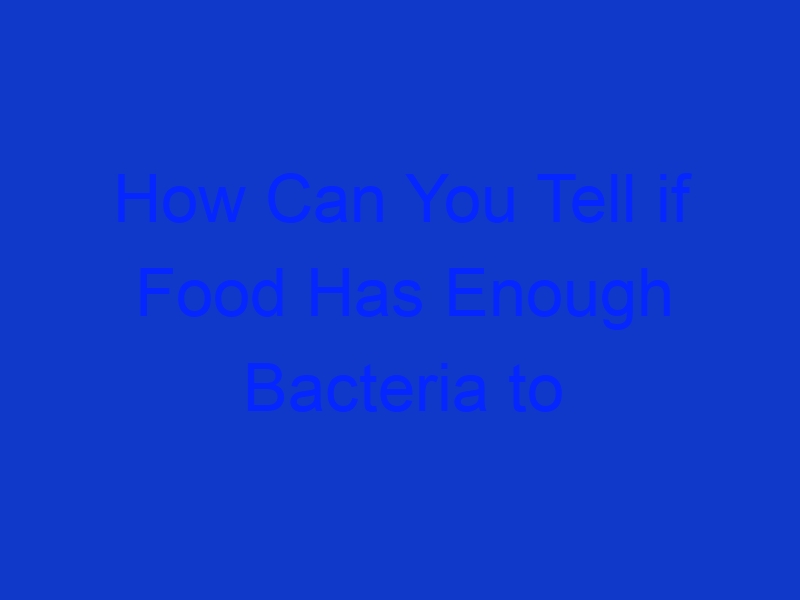 How Can You Tell if Food Has Enough Bacteria to Cause Food Poisoning How Can You Tell if Food Has Enough Bacteria to Cause Food Poisoning