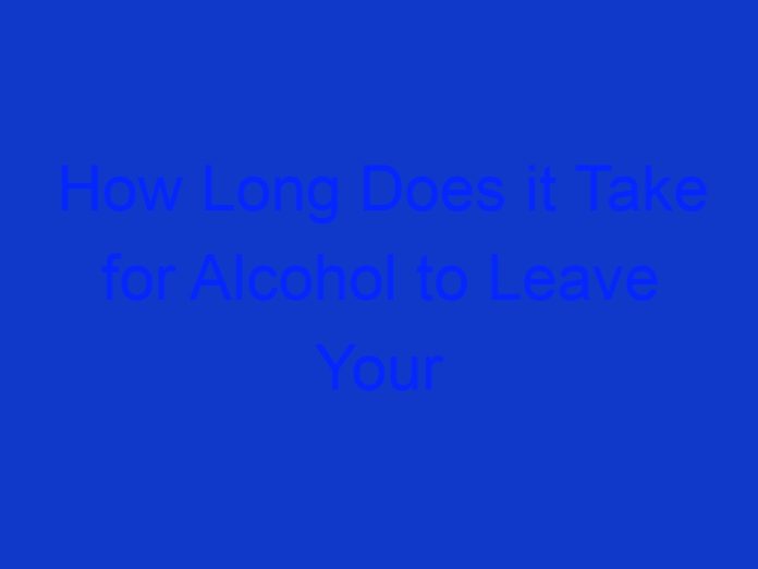 How Long Does it Take for Alcohol to Leave Your System