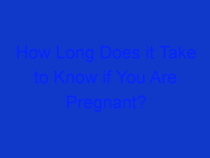 How Long Does it Take to Know if You Are Pregnant?