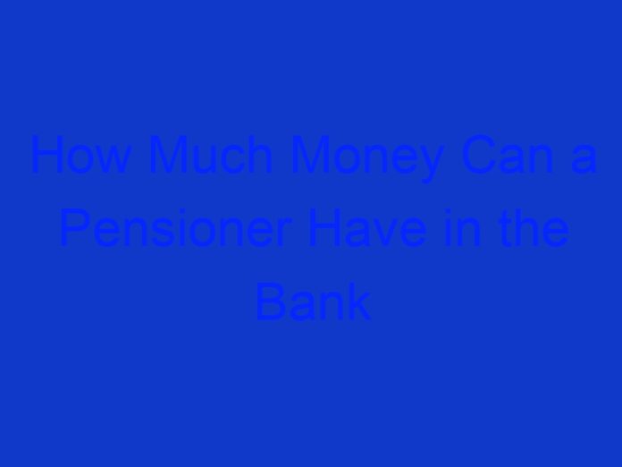 How Much Money Can a Pensioner Have in the Bank