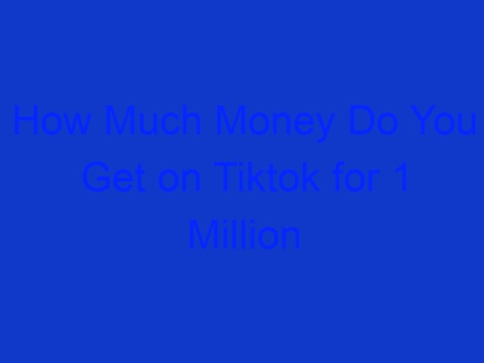How Much Money Do You Get on Tiktok for 1 Million Views