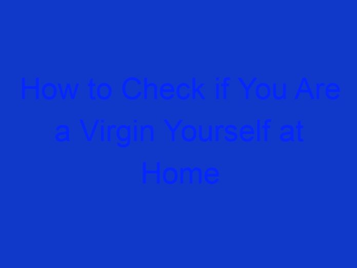 How to Check if You Are a Virgin Yourself at Home