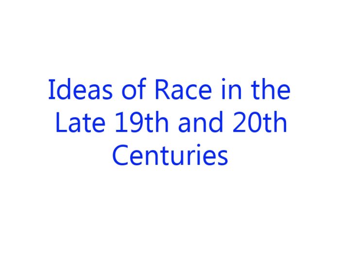 Ideas of Race in the Late 19th and 20th Centuries