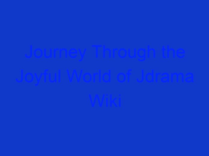 Journey Through the Joyful World of Jdrama Wiki