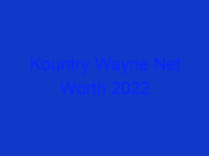 Kountry Wayne Net Worth 2022