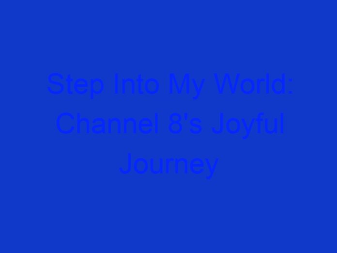 Step Into My World: Channel 8's Joyful Journey