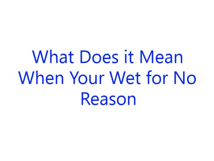 What Does it Mean When Your Wet for No Reason