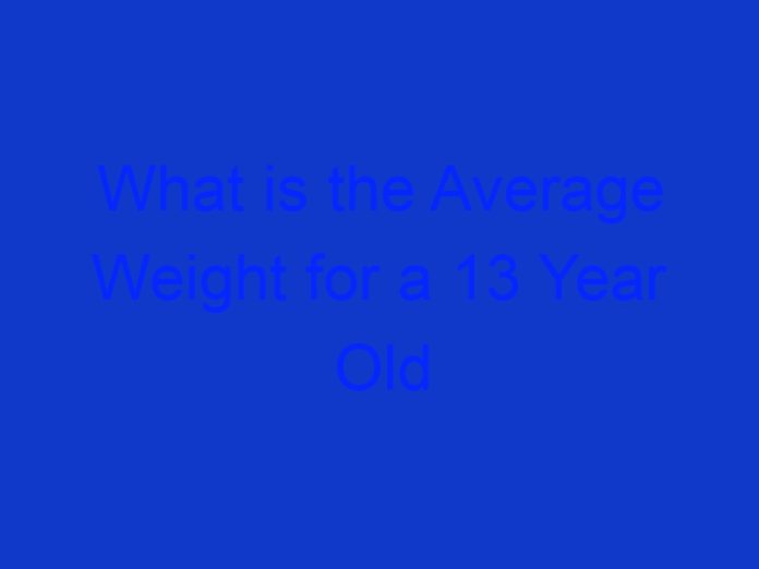 What is the Average Weight for a 13 Year Old