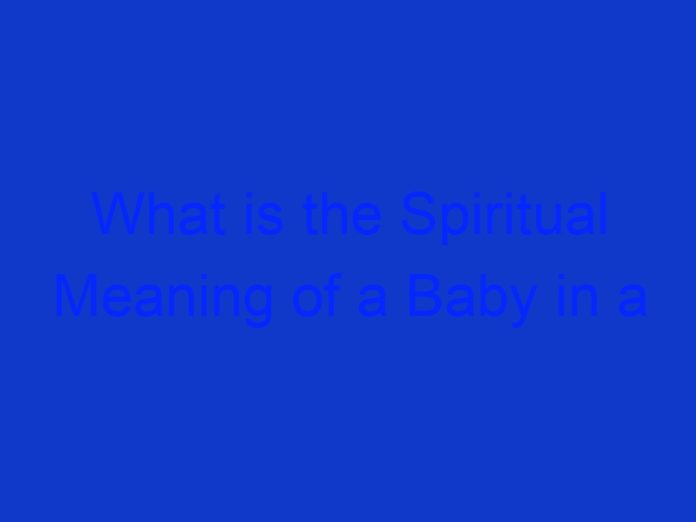 What is the Spiritual Meaning of a Baby in a Dream?
