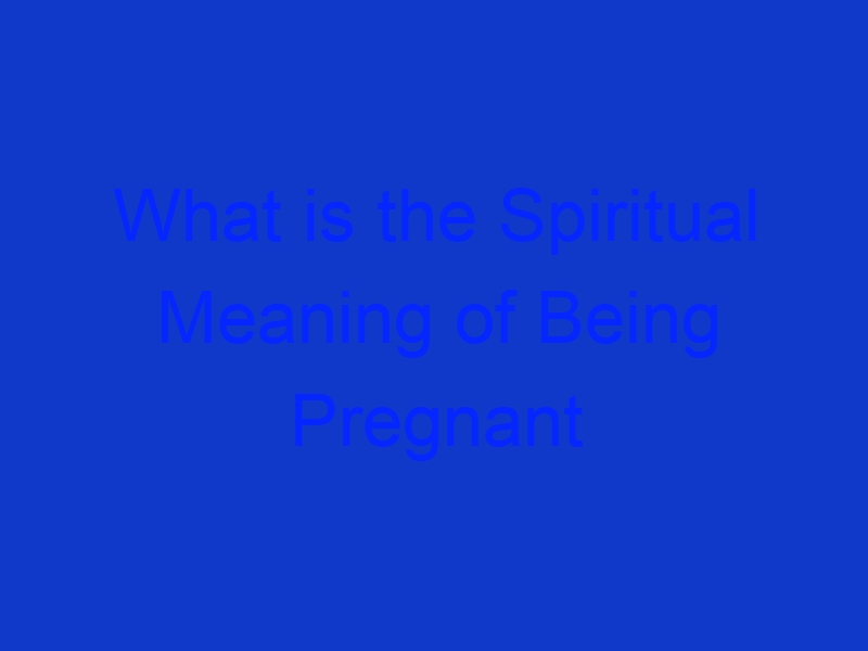 What is the Spiritual Meaning of Being Pregnant in a Dream What is the Spiritual Meaning of Being Pregnant in a Dream