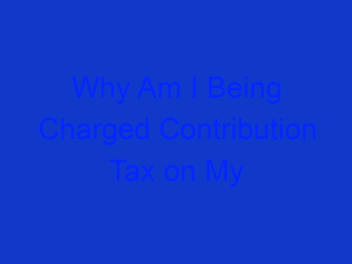 Why Am I Being Charged Contribution Tax on My Super